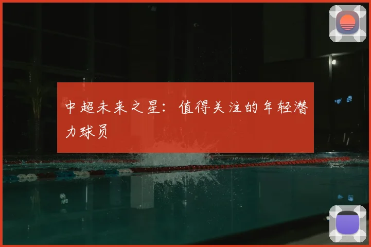 中超未来之星：值得关注的年轻潜力球员