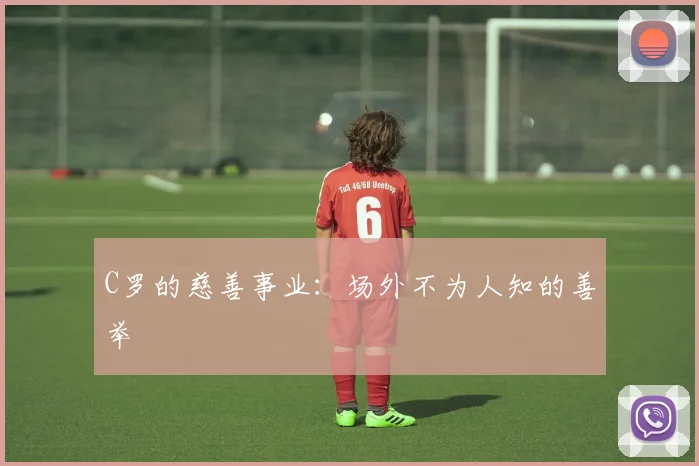 C罗的慈善事业：场外不为人知的善举