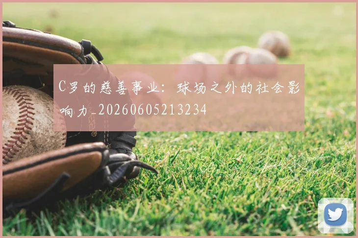 C罗的慈善事业：球场之外的社会影响力_20260605213234