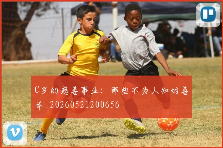 C罗的慈善事业:那些不为人知的善举_20260521200656