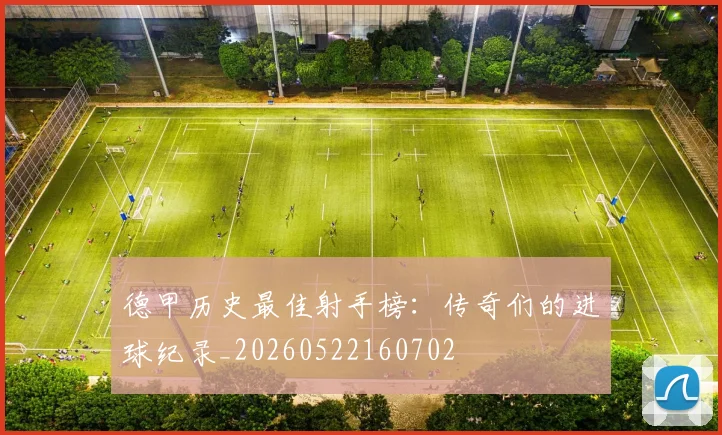 德甲历史最佳射手榜：传奇们的进球纪录_20260522160702