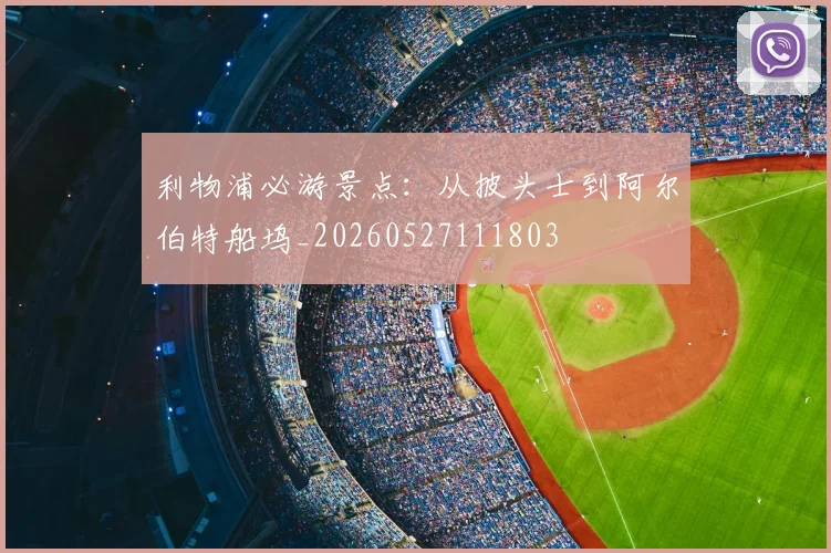 利物浦必游景点：从披头士到阿尔伯特船坞_20260527111803